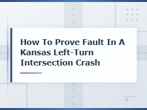 Proving Fault in a Kansas Left-Turn Intersection Crash